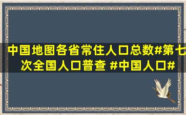 中国地图,各省常住人口总数#第七次全国人口普查 #中国人口# 