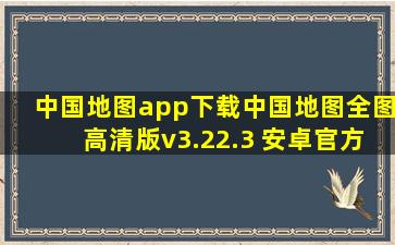 中国地图app下载中国地图全图高清版v3.22.3 安卓官方版 