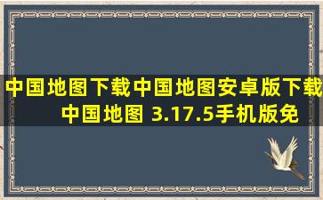 中国地图下载中国地图安卓版下载中国地图 3.17.5手机版免费下载