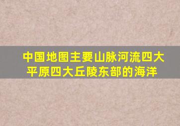 中国地图主要山脉,河流,四大平原,四大丘陵,东部的海洋 