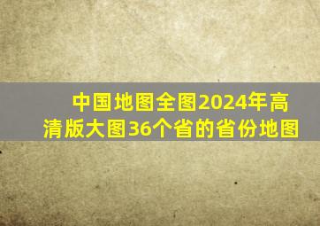 中国地图全图2024年高清版大图、36个省的省份地图