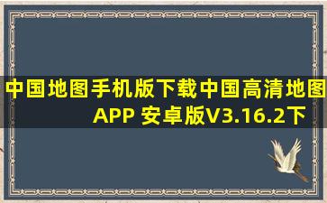 中国地图手机版下载中国高清地图APP 安卓版V3.16.2下载