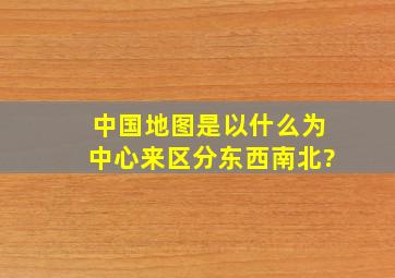 中国地图是以什么为中心来区分东西南北?