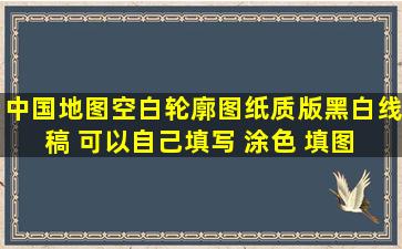 中国地图空白轮廓图纸质版黑白线稿 可以自己填写 涂色 填图 