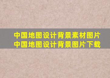 中国地图设计背景素材图片中国地图设计背景图片下载