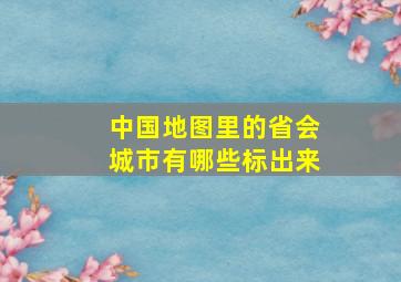 中国地图里的省会城市有哪些标出来(