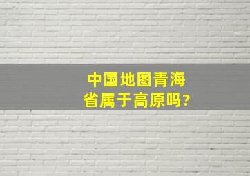 中国地图青海省属于高原吗?