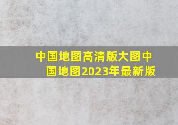 中国地图高清版大图中国地图2023年最新版