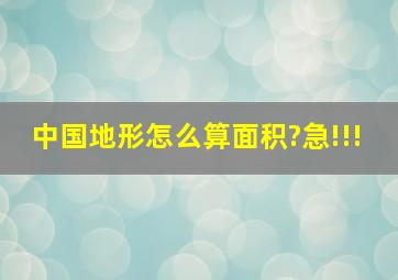 中国地形怎么算面积?急!!!