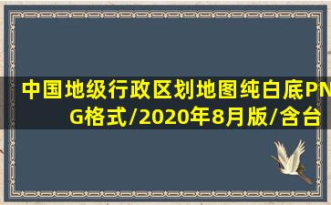 中国地级行政区划地图(纯白底PNG格式/2020年8月版/含台湾地区与省...