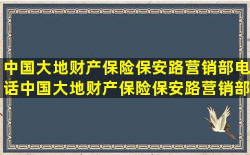 中国大地财产保险保安路营销部电话,中国大地财产保险保安路营销部...