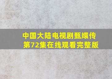 中国大陆电视剧《甄嬛传》第72集在线观看完整版