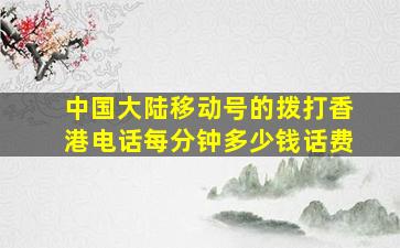 中国大陆移动号的拨打香港电话每分钟多少钱话费(