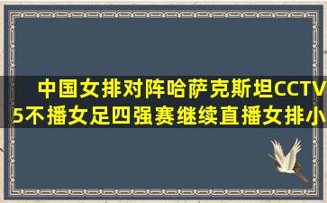 中国女排对阵哈萨克斯坦,CCTV5不播女足四强赛继续直播女排小组赛,...