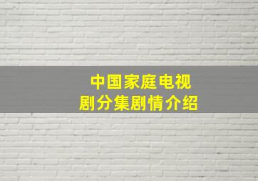 中国家庭电视剧分集剧情介绍