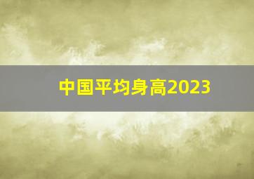 中国平均身高2023