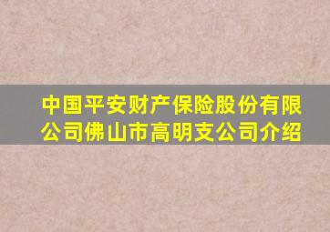 中国平安财产保险股份有限公司佛山市高明支公司介绍(