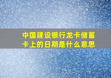 中国建设银行龙卡储蓄卡上的日期是什么意思