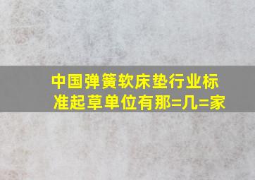 中国弹簧软床垫行业标准起草单位有那=几=家