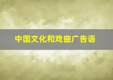 中国文化和戏曲广告语