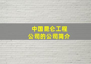 中国昆仑工程公司的公司简介