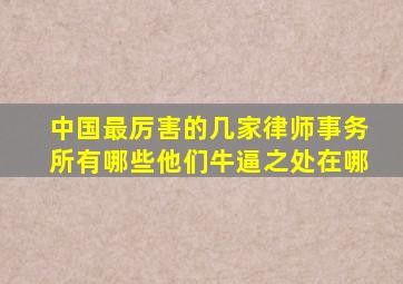 中国最厉害的几家律师事务所有哪些(他们牛逼之处在哪(