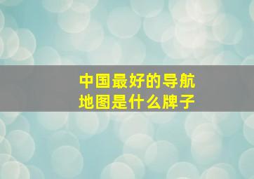 中国最好的导航地图是什么牌子