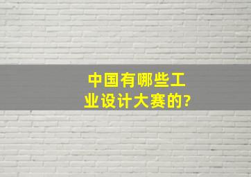 中国有哪些工业设计大赛的?