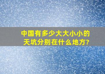 中国有多少大大小小的天坑,分别在什么地方?