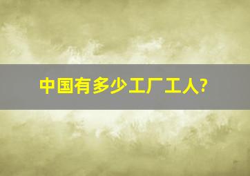 中国有多少工厂工人?