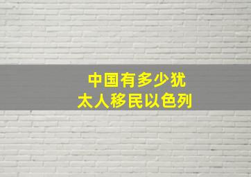 中国有多少犹太人移民以色列