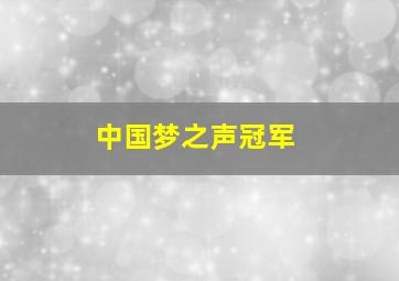 中国梦之声冠军