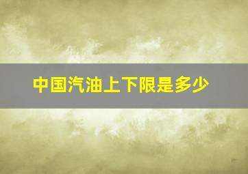 中国汽油上下限是多少