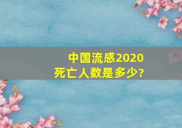 中国流感2020死亡人数是多少?