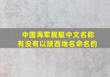 中国海军舰艇中文名称有没有以陕西地名命名的