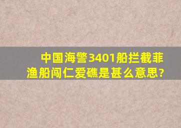 中国海警3401船拦截菲渔船闯仁爱礁是甚么意思?