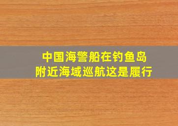 中国海警船在钓鱼岛附近海域巡航,这是履行