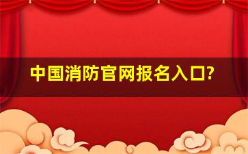 中国消防官网报名入口?