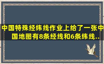 中国特殊经纬线作业上给了一张中国地图有8条经线和6条纬线...