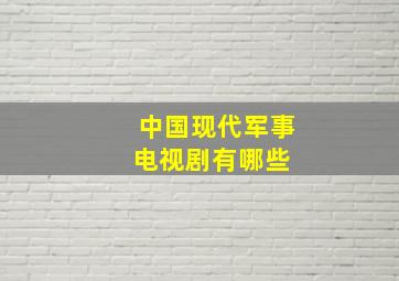 中国现代军事电视剧有哪些 