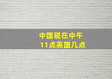 中国现在中午11点英国几点