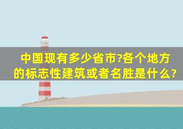 中国现有多少省市?各个地方的标志性建筑或者名胜是什么?