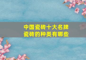 中国瓷砖十大名牌瓷砖的种类有哪些