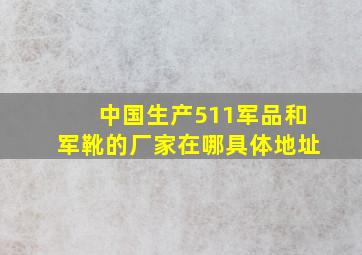 中国生产511军品和军靴的厂家在哪具体地址