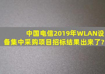 中国电信2019年WLAN设备集中采购项目招标结果出来了?