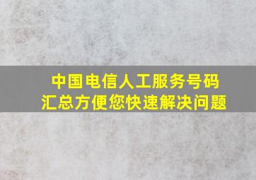 中国电信人工服务号码汇总,方便您快速解决问题