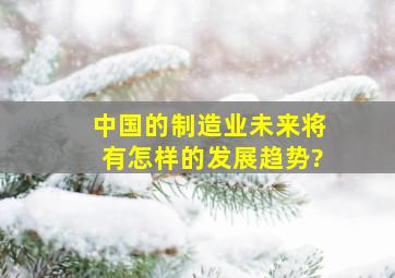 中国的制造业未来将有怎样的发展趋势?