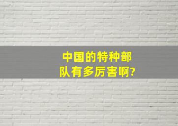 中国的特种部队有多厉害啊?