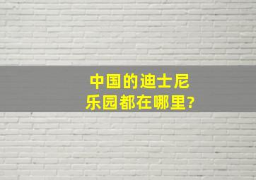 中国的迪士尼乐园都在哪里?