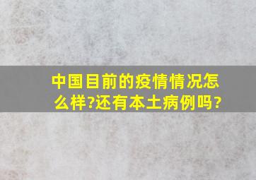 中国目前的疫情情况怎么样?还有本土病例吗?